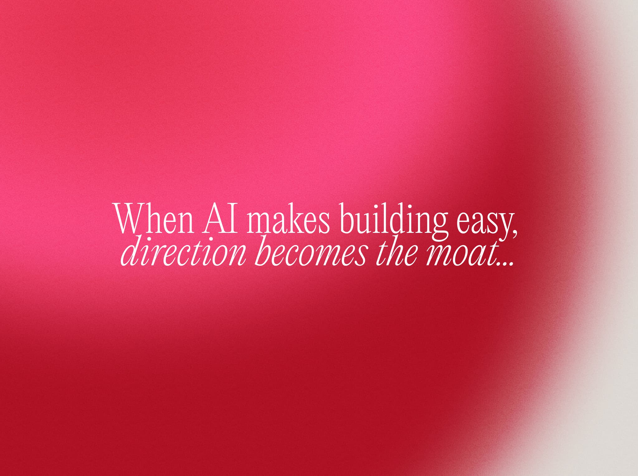 When AI Makes Building Easy, Direction Becomes the Moat